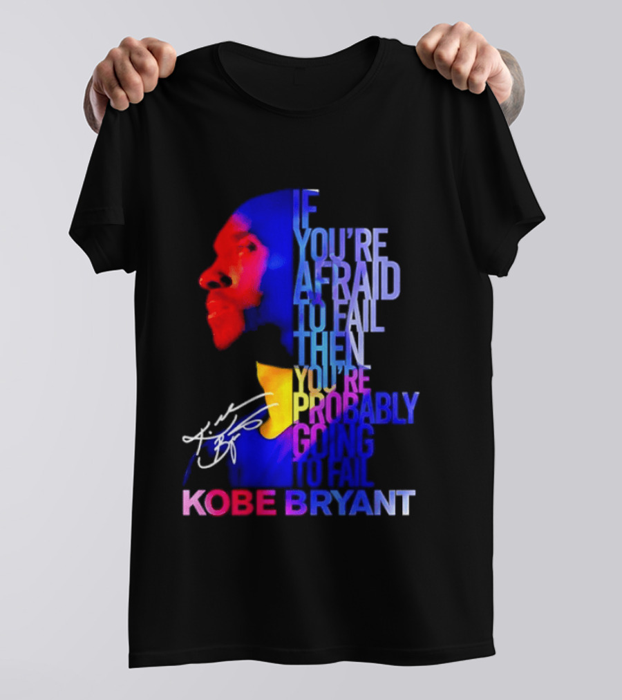 If You're Afraid To Fail Then You're Probably Going To Fail Kobe Bryant T-Shirt