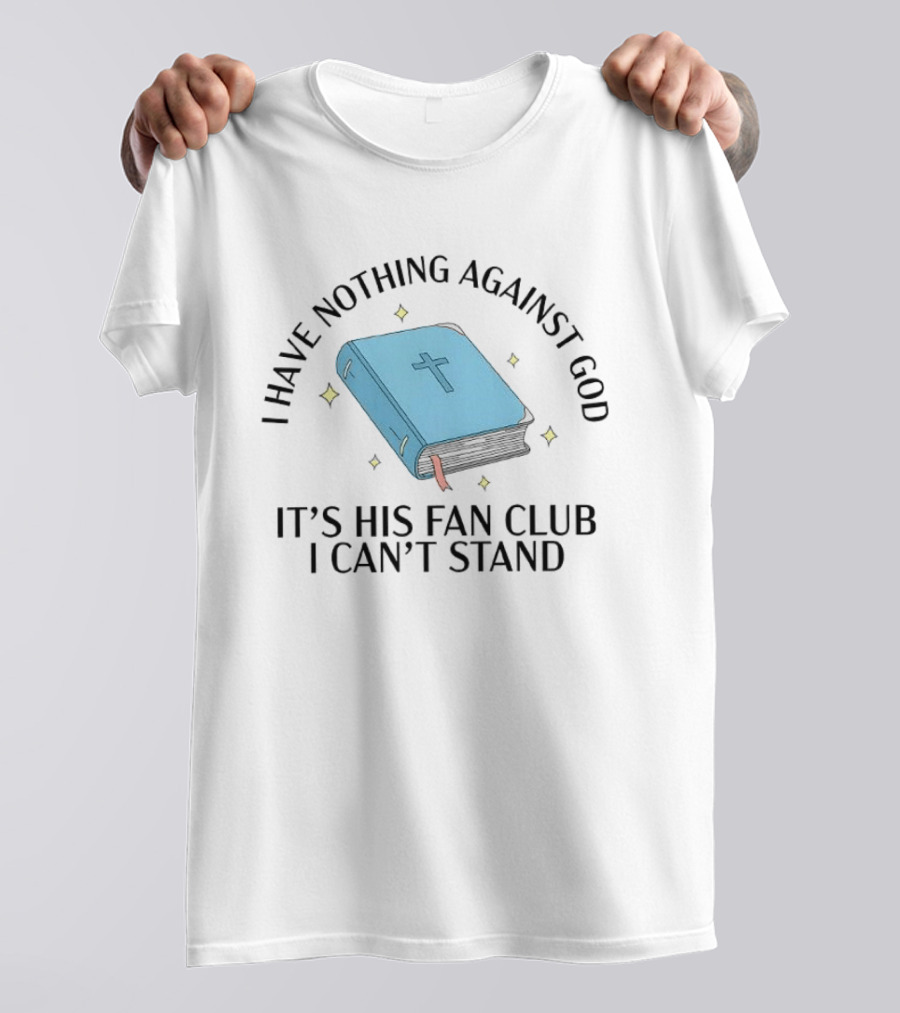 I Have Nothing Against God It's His Fan Club I Can't Stand Bible With Cross T-Shirt