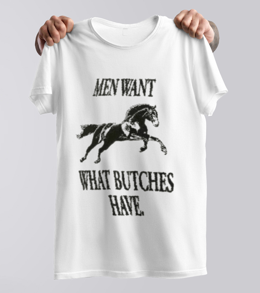 Men Want What Butches Have Bold Typography With Running Horse Motif T-Shirt