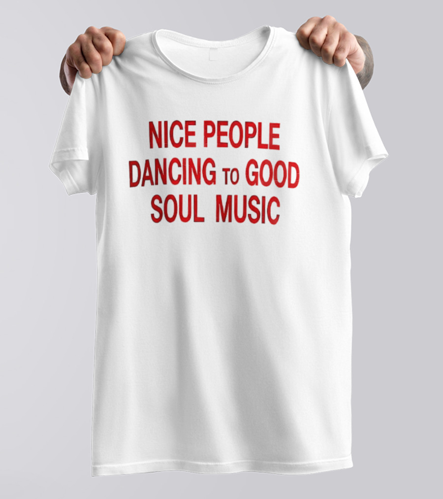 Nice People Dancing To Good Soul Music T-Shirt