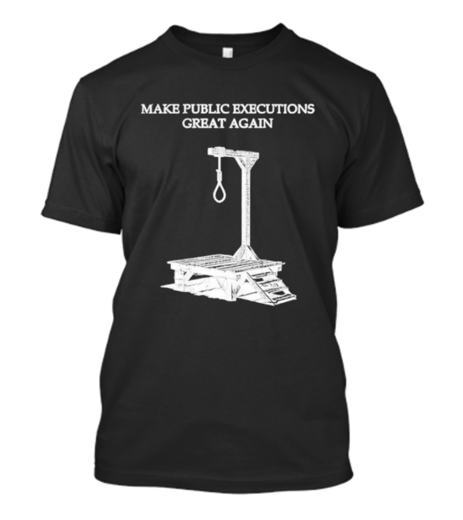 Make Public Executions Great Again T-Shirt