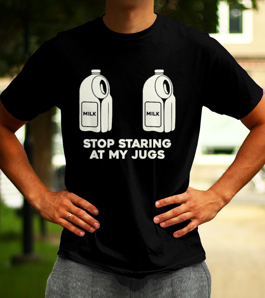 Stop Staring At My Jugs Milk Puns And Humor T-Shirt