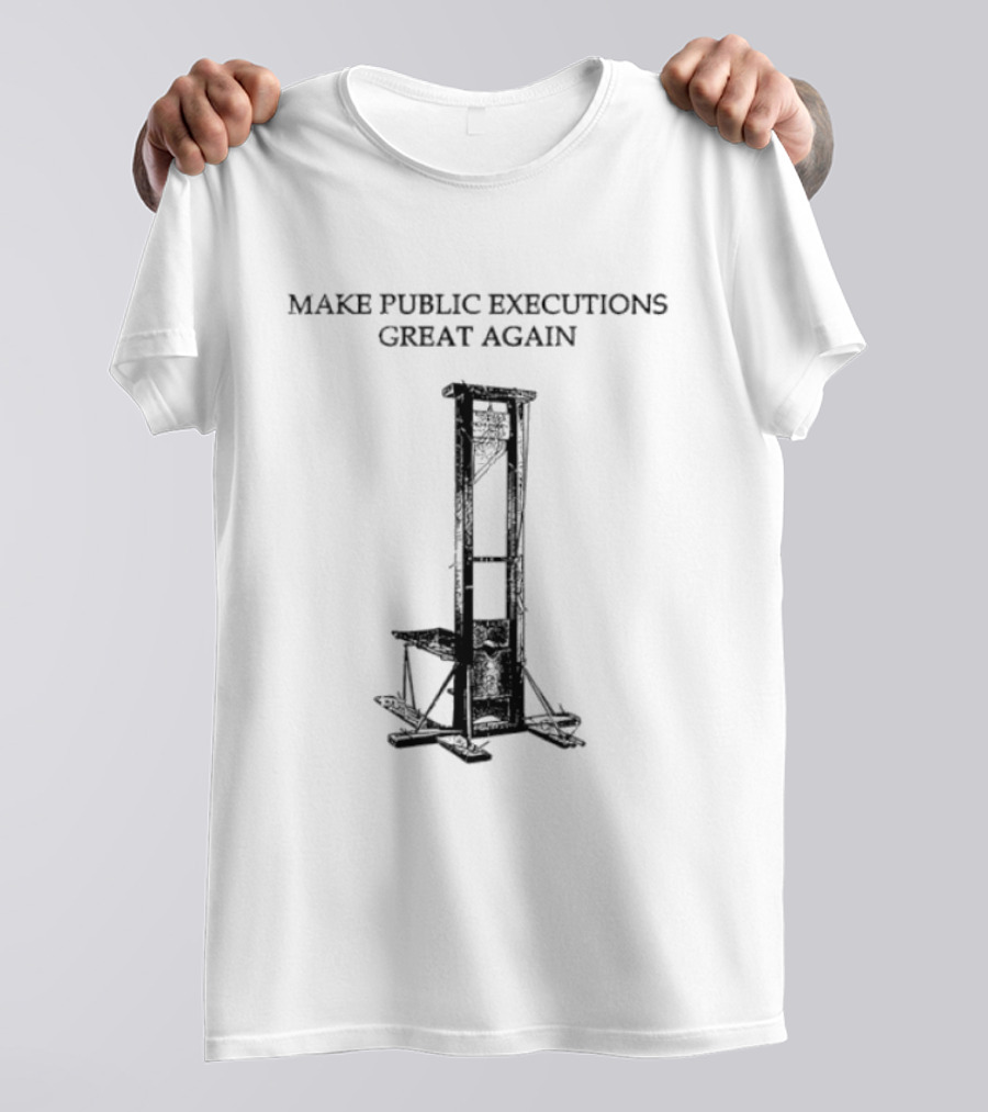 Make Public Executions Great Again Guillotine T-Shirt