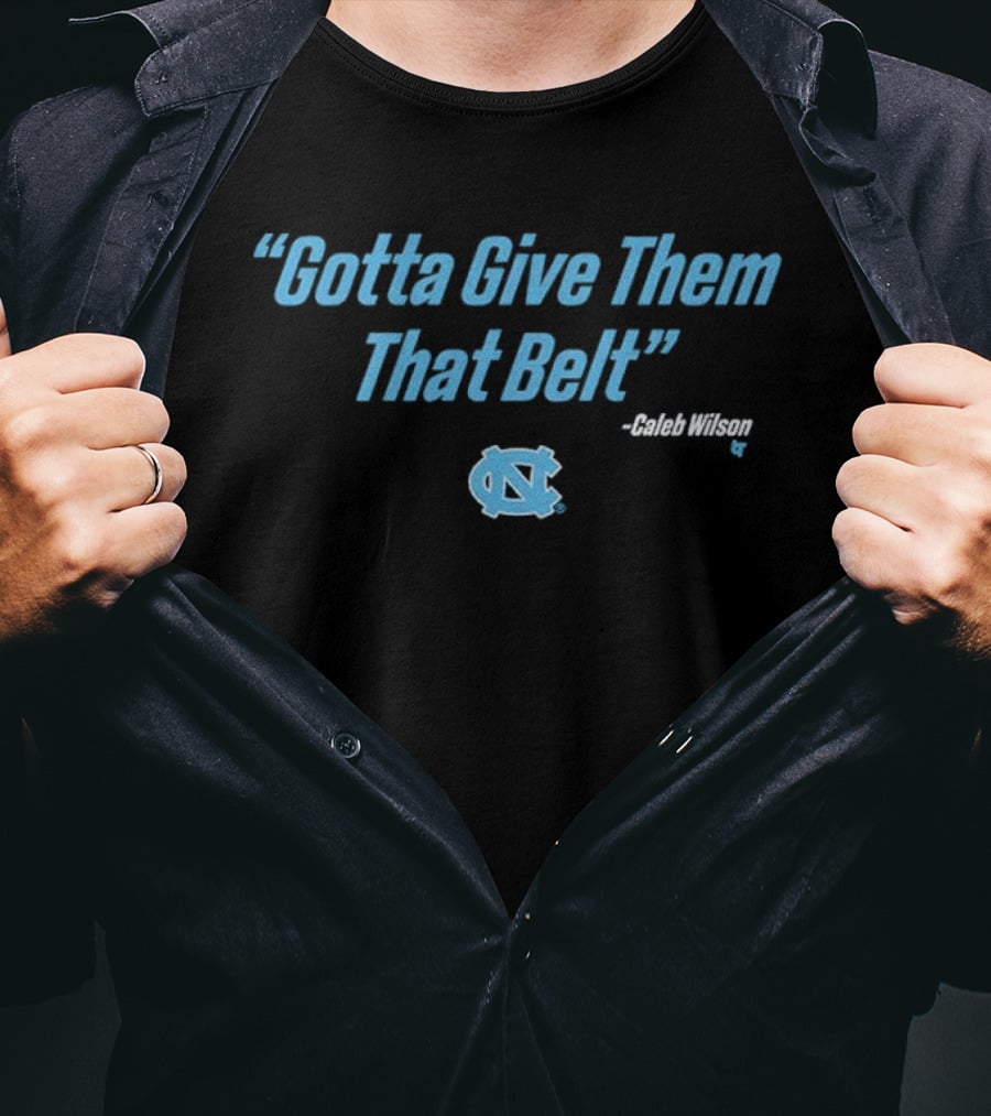 UNC Basketball Gotta Give Them That Belt Caleb Wilson T-Shirt