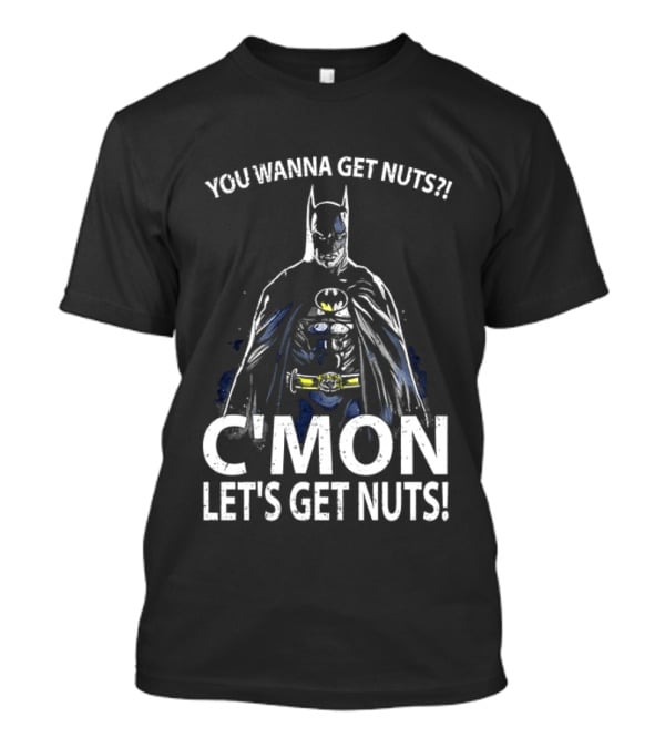 Batman You Wanna Get Nuts C'mon Let's Get Nuts T-Shirt