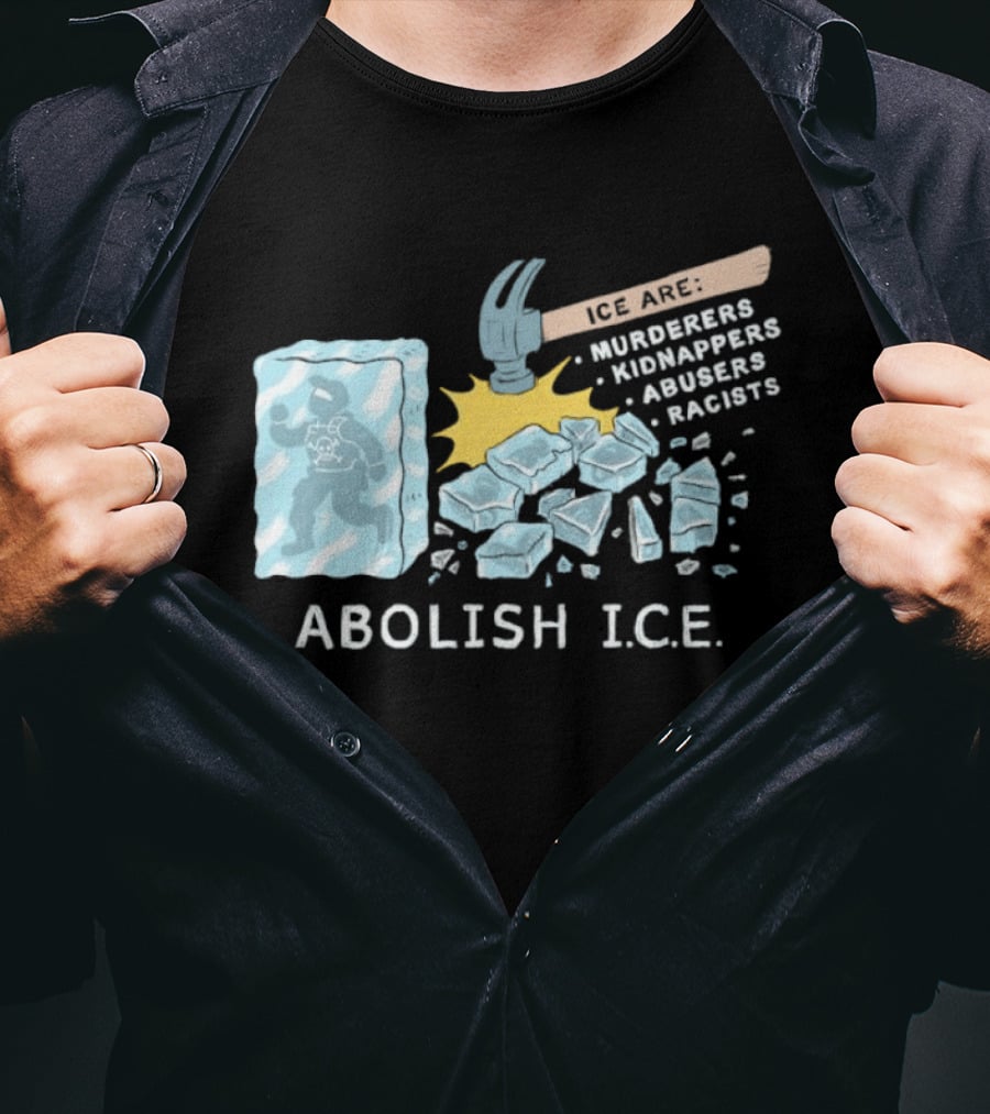 Abolish I.C.E. Hammer Breaking Ice Murderers Kidnappers Abusers Racists T-Shirt