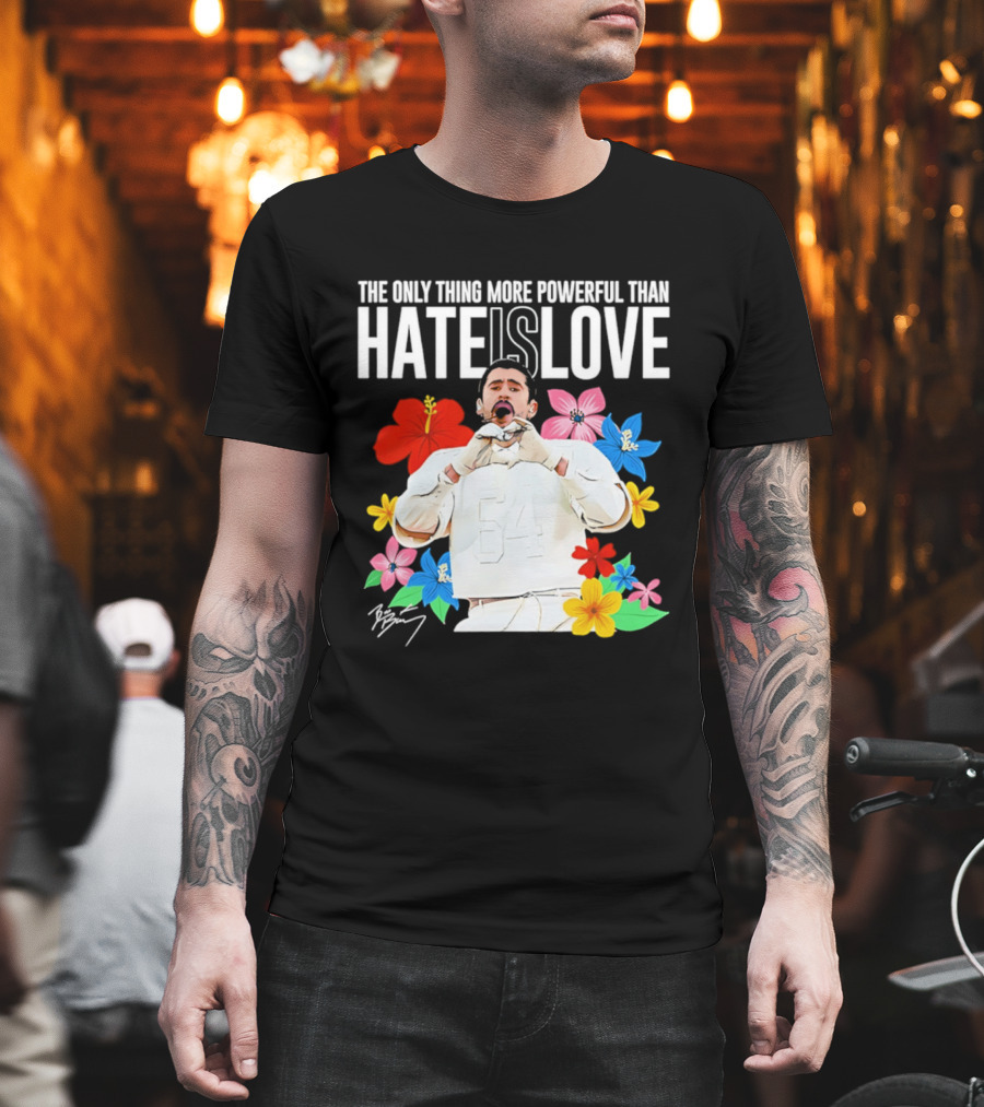 Bad Bunny The Only Thing More Powerful Than Hate Is Love Floral T-Shirt