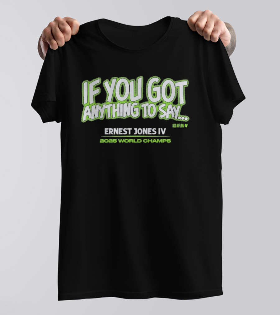 If You Got Anything To Say Ernest Jones IV 2025 World Champs T-Shirt