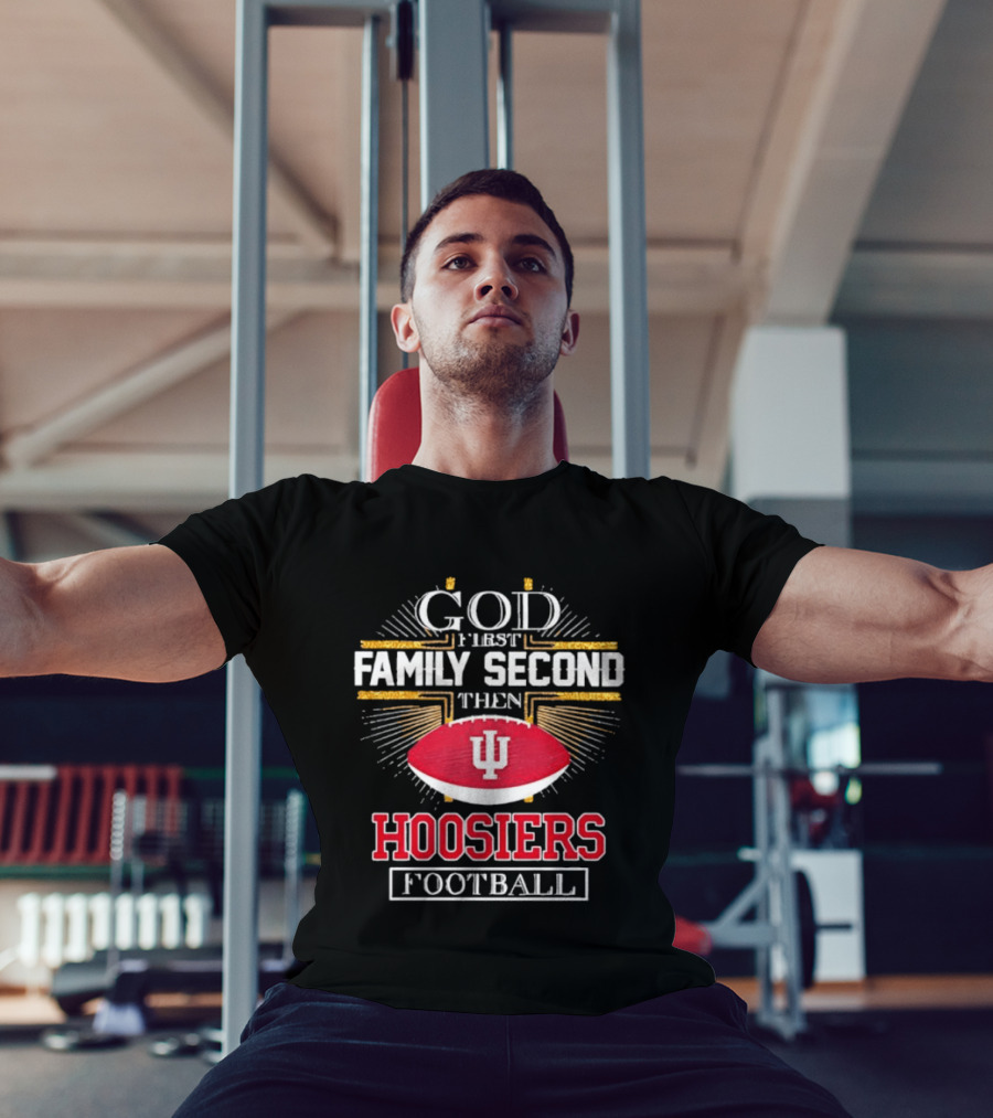 God First Family Second Then Hoosiers Football IU T-Shirt