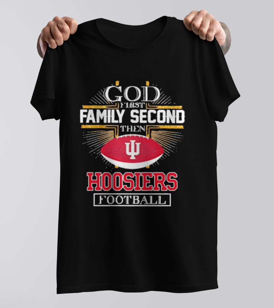 God First Family Second Then Hoosiers Football IU T-Shirt