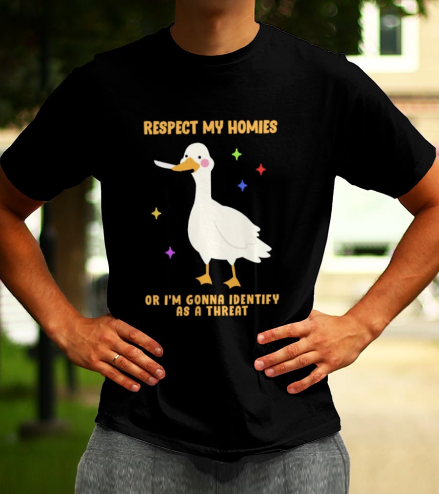Respect My Homies Or I'm Gonna Identify As A Threat Goose T-Shirt