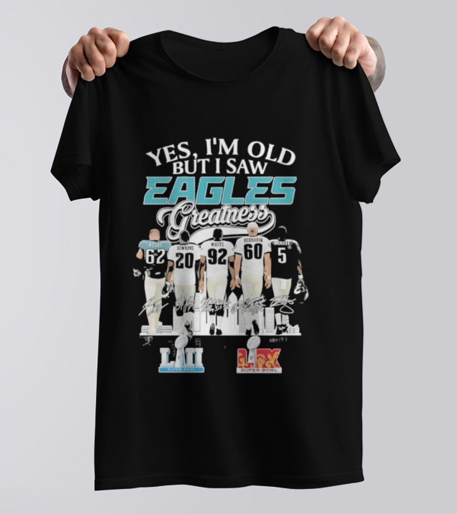 Yes I'm Old But I Saw Eagles Greatness Kelce Dawkins White Bednarik McNabb LII LIX T-Shirt