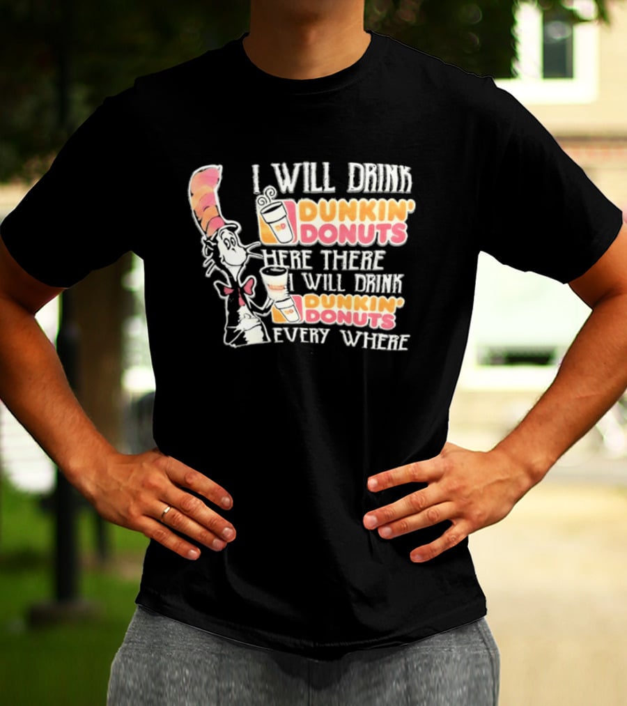 I Will Drink Dunkin' Donuts Here There Everywhere Cat In The Hat T-Shirt