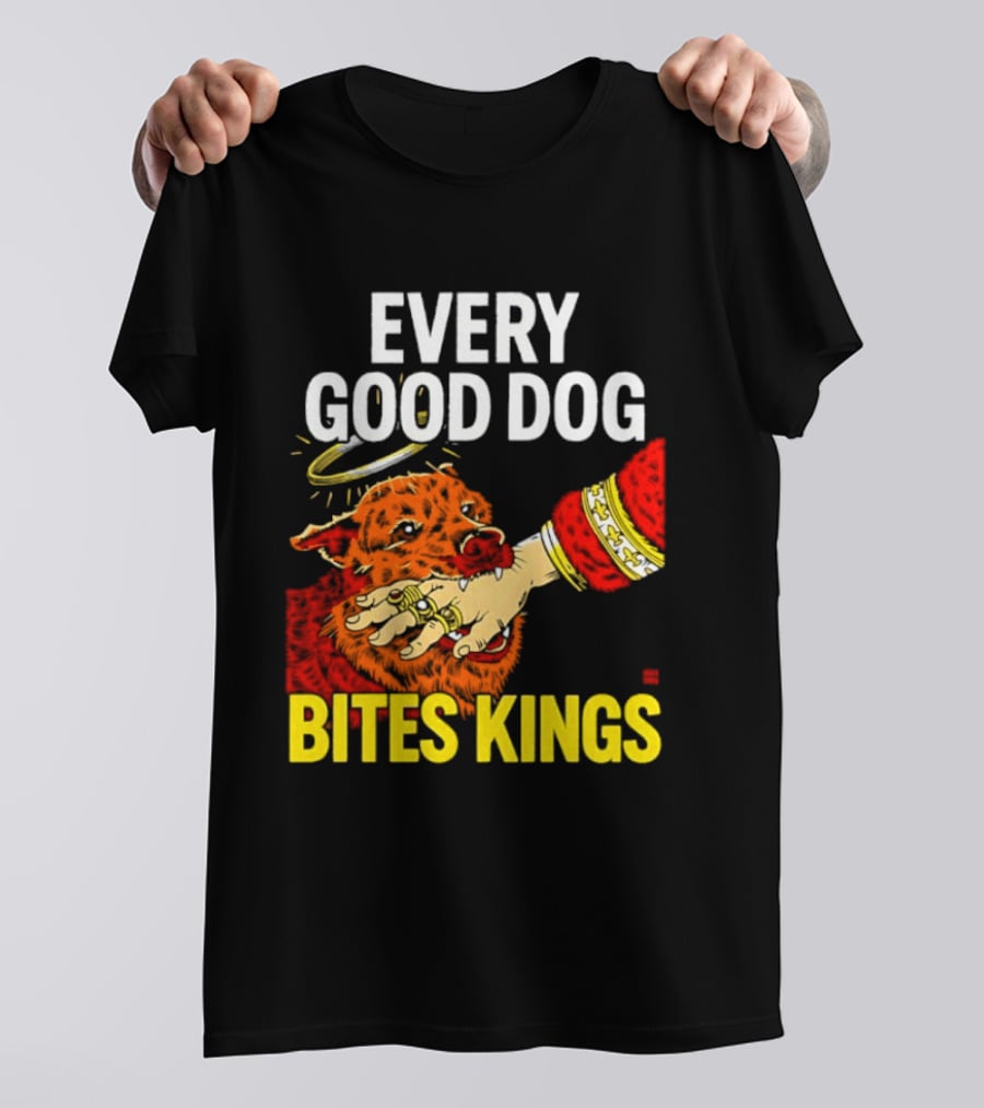 Every Good Dog Bites Kings Boss Dog Biting King Hand T-Shirt