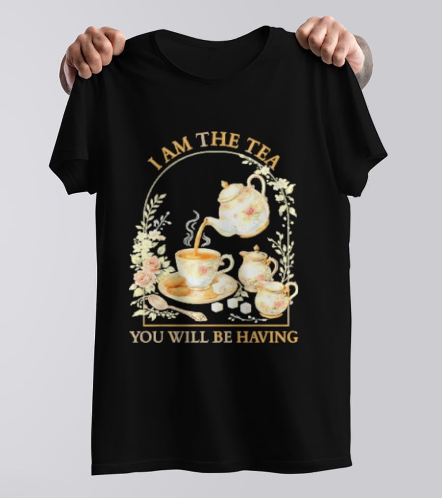 I Am The Tea You Will Be Having Floral Teapot And Teacup T-Shirt