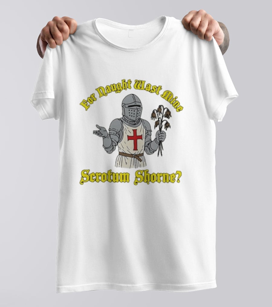 For Naught Wast Mine Scrotum Shorne Knight With Cross And Dead Flowers T-Shirt