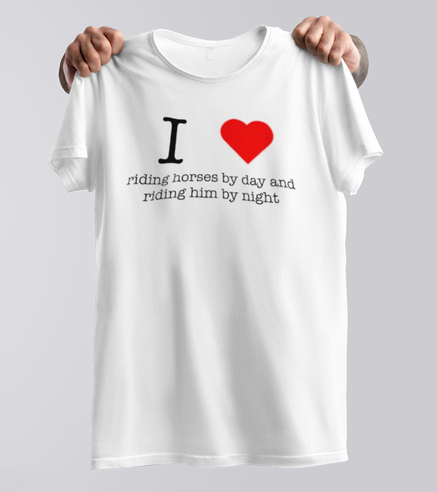 I Love Riding Horses By Day And Riding Him By Night T-Shirt