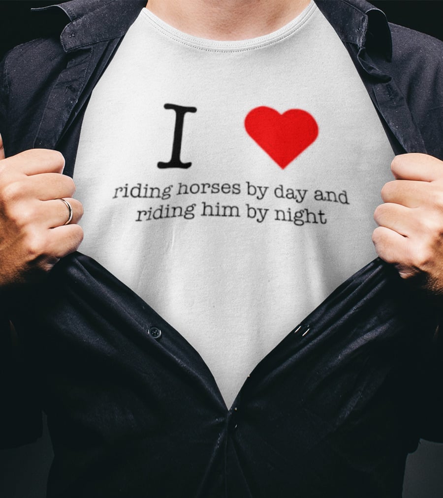 I Love Riding Horses By Day And Riding Him By Night T-Shirt