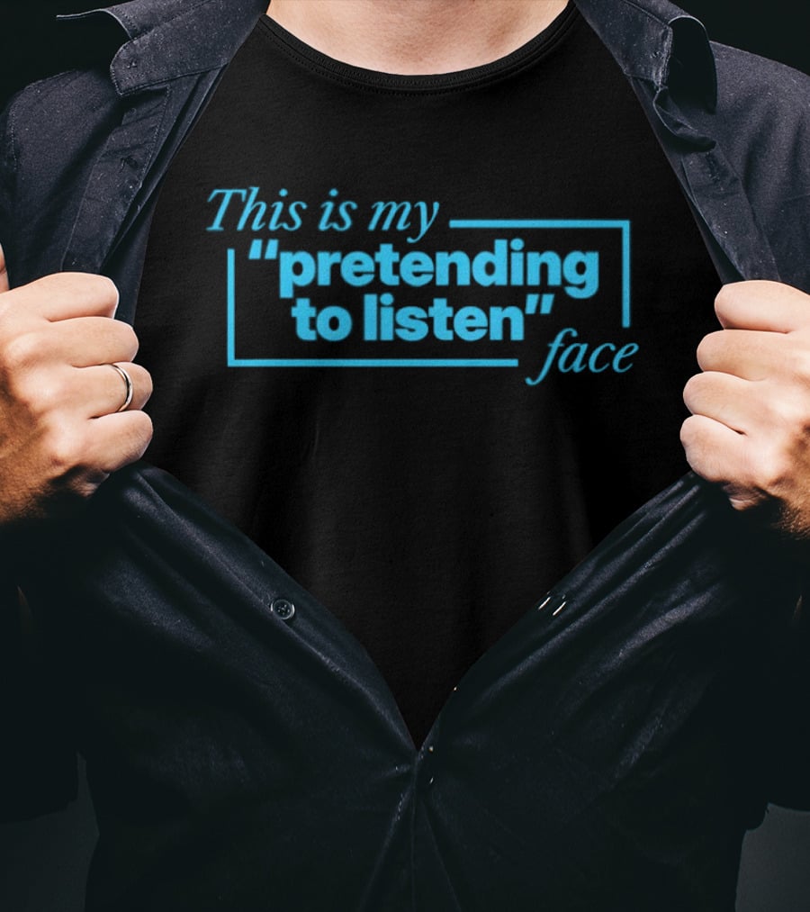 This Is My Pretending To Listen Face T-Shirt
