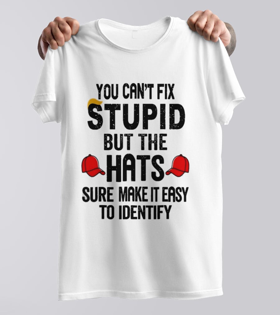 You Can't Fix Stupid But The Hats Sure Make It Easy To Identify T-Shirt