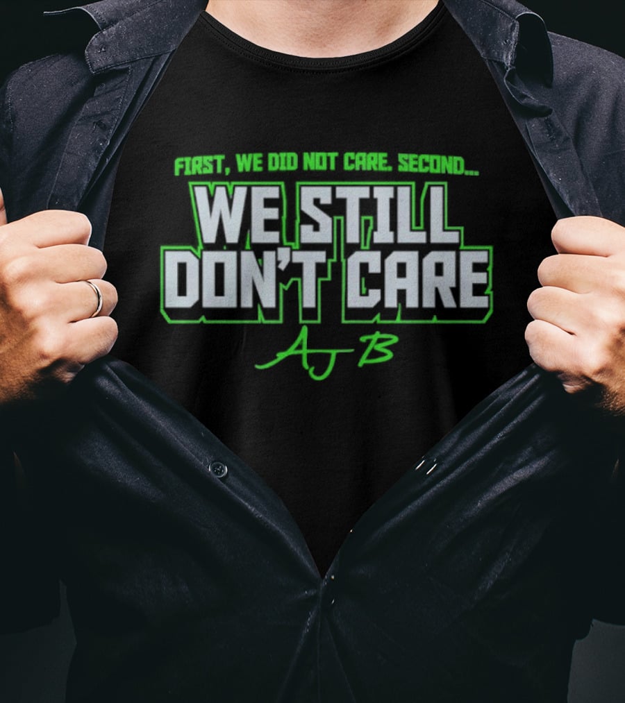 First We Did Not Care AJ B We Still Don't Care T-Shirt