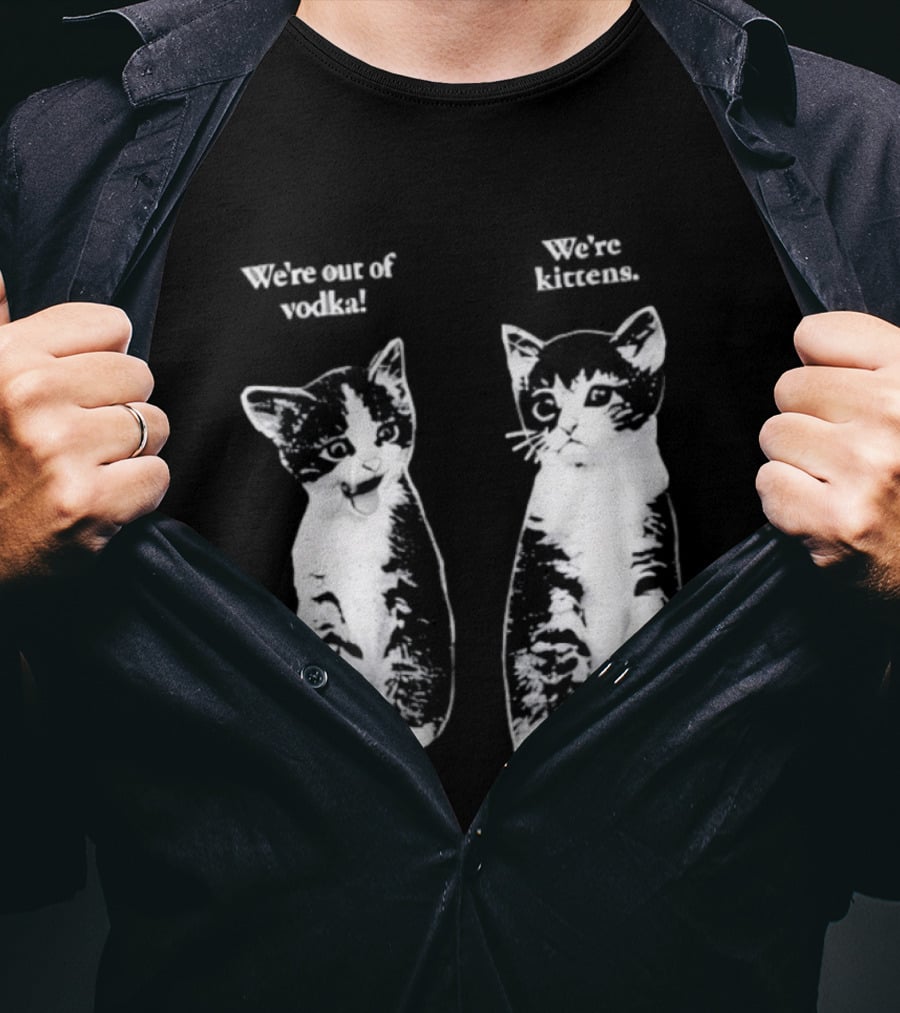 We're Out Of Vodka Cat Kittens T-Shirt