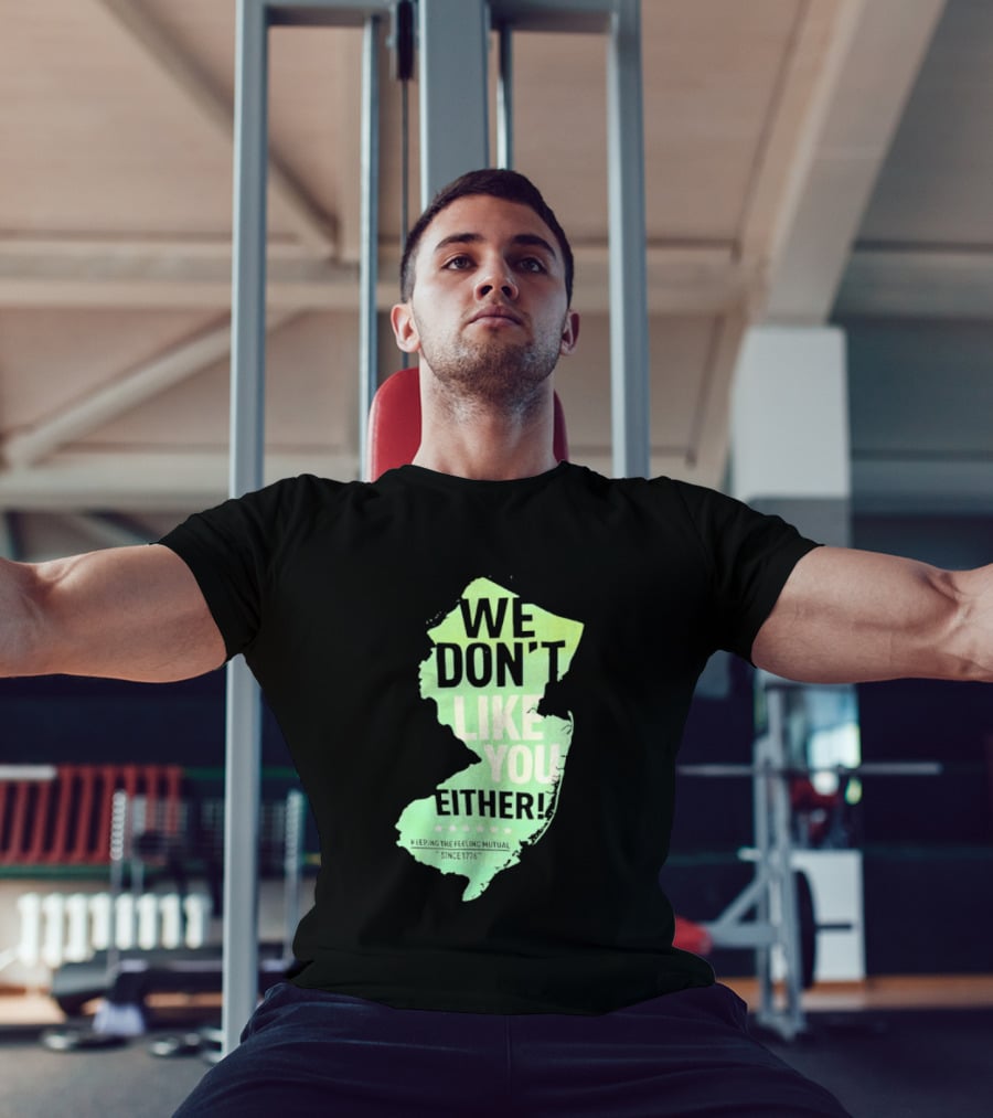 We Don't Like You Either New Jersey Map T-Shirt