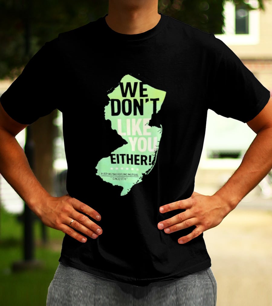 We Don't Like You Either New Jersey Map T-Shirt