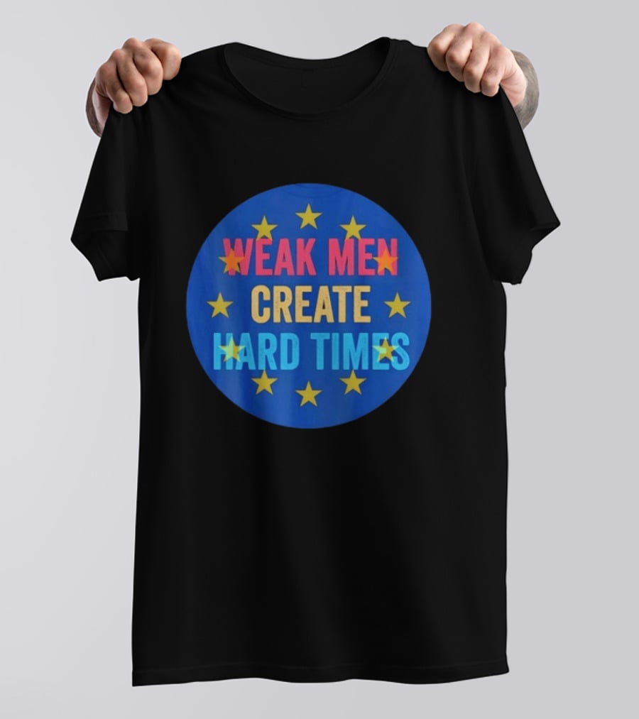 Weak Men Create Hard Times Stars Motivational Message T-Shirt