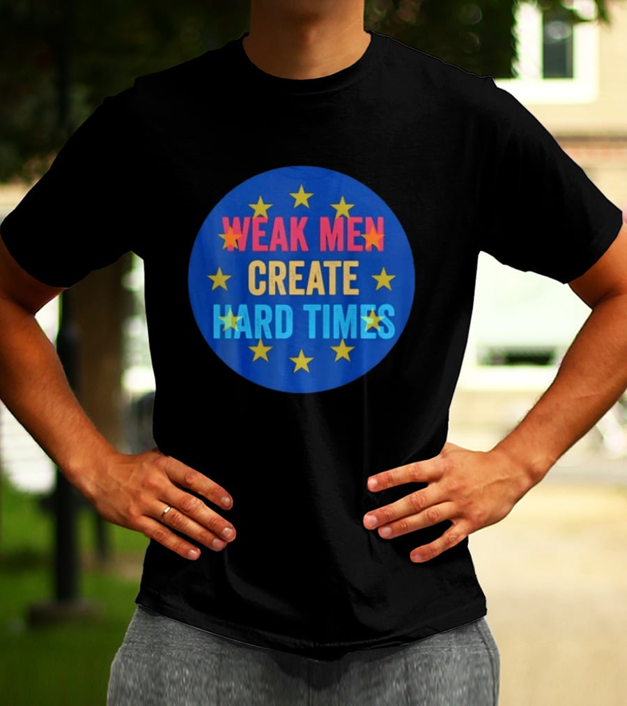 Weak Men Create Hard Times Stars Motivational Message T-Shirt