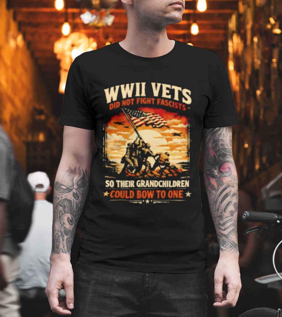 WWII Vets Did Not Fight Fascists So Their Grandchildren Could Bow To One T-Shirt