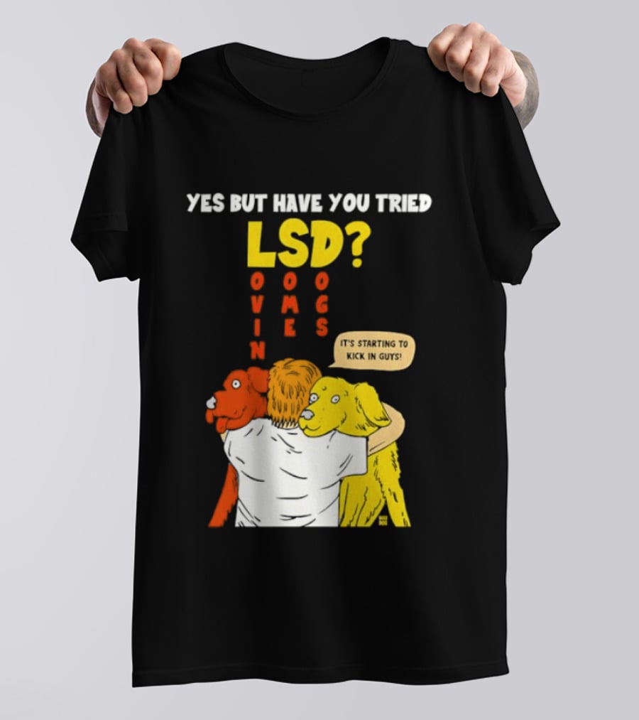 Yes But Have You Tried LSD Lovin Some Dogs Hugging Colorful Canines T-Shirt