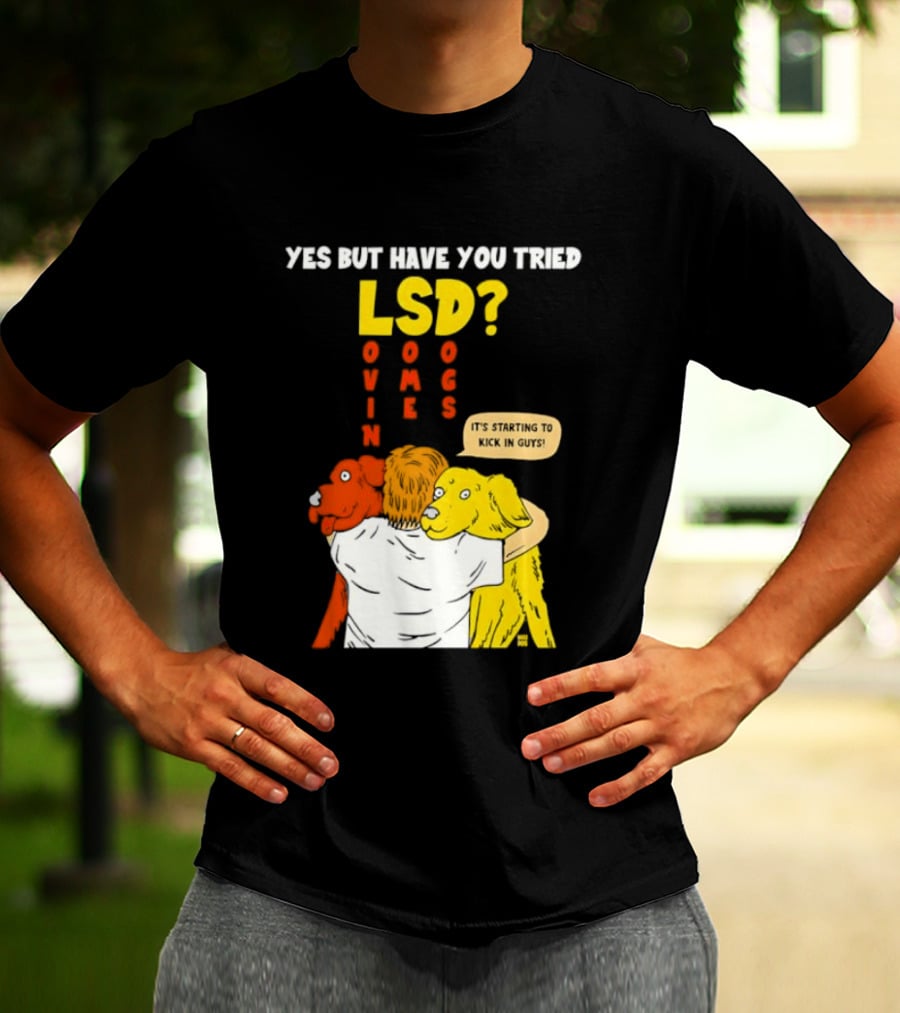 Yes But Have You Tried LSD Lovin Some Dogs Hugging Colorful Canines T-Shirt