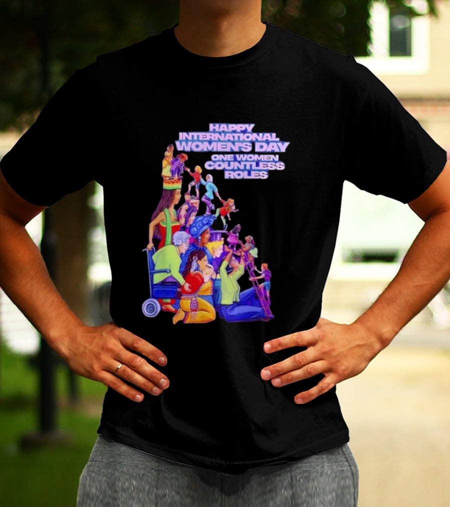 Celebrating Happy International Women's Day One Woman Countless Roles T-Shirt