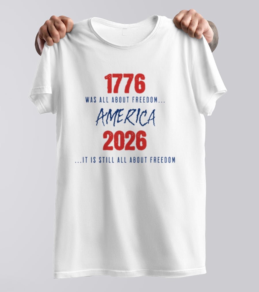 1776 Was All About Freedom America 2026 It Is Still All About Freedom T-Shirt
