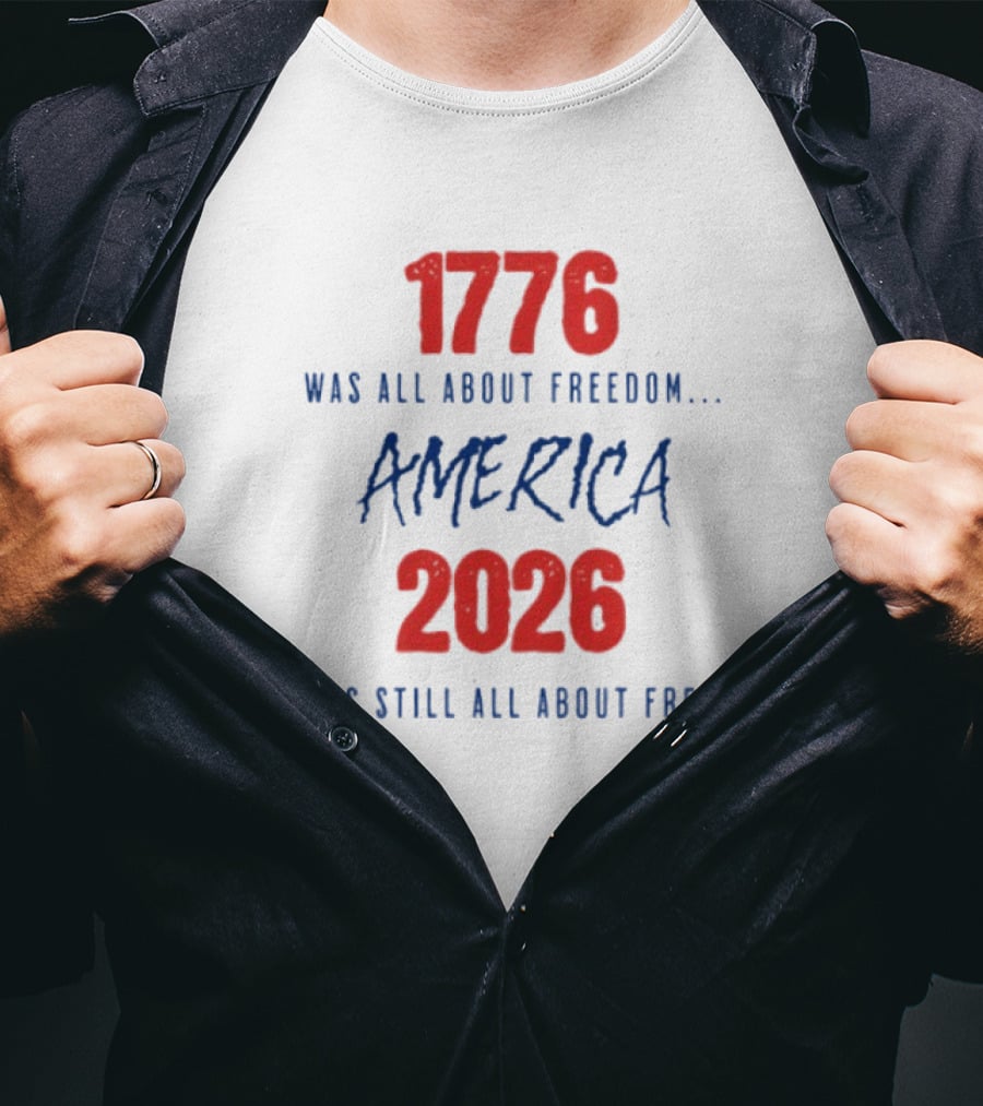 1776 Was All About Freedom America 2026 It Is Still All About Freedom T-Shirt