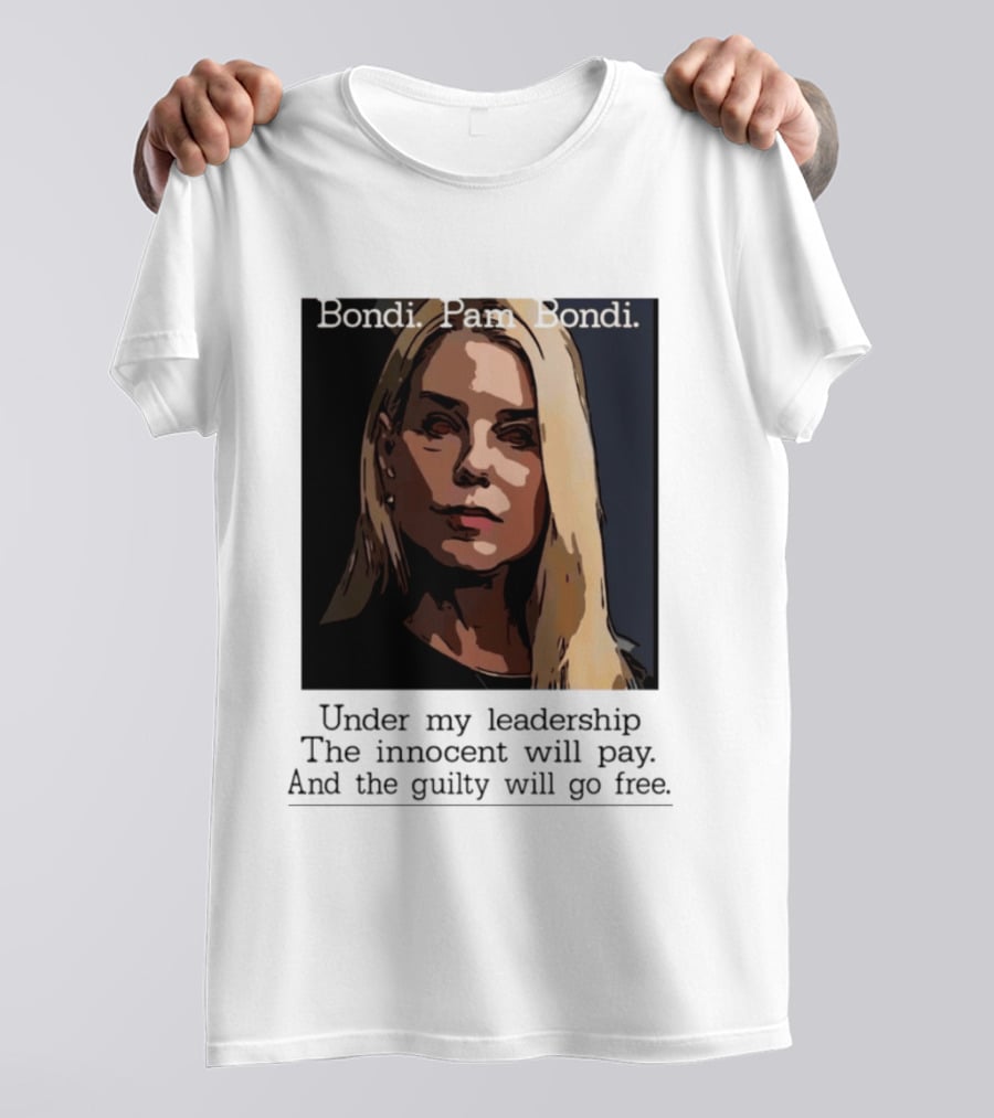 Pam Bondi Political Satire Under My Leadership The Innocent Will Pay T-Shirt
