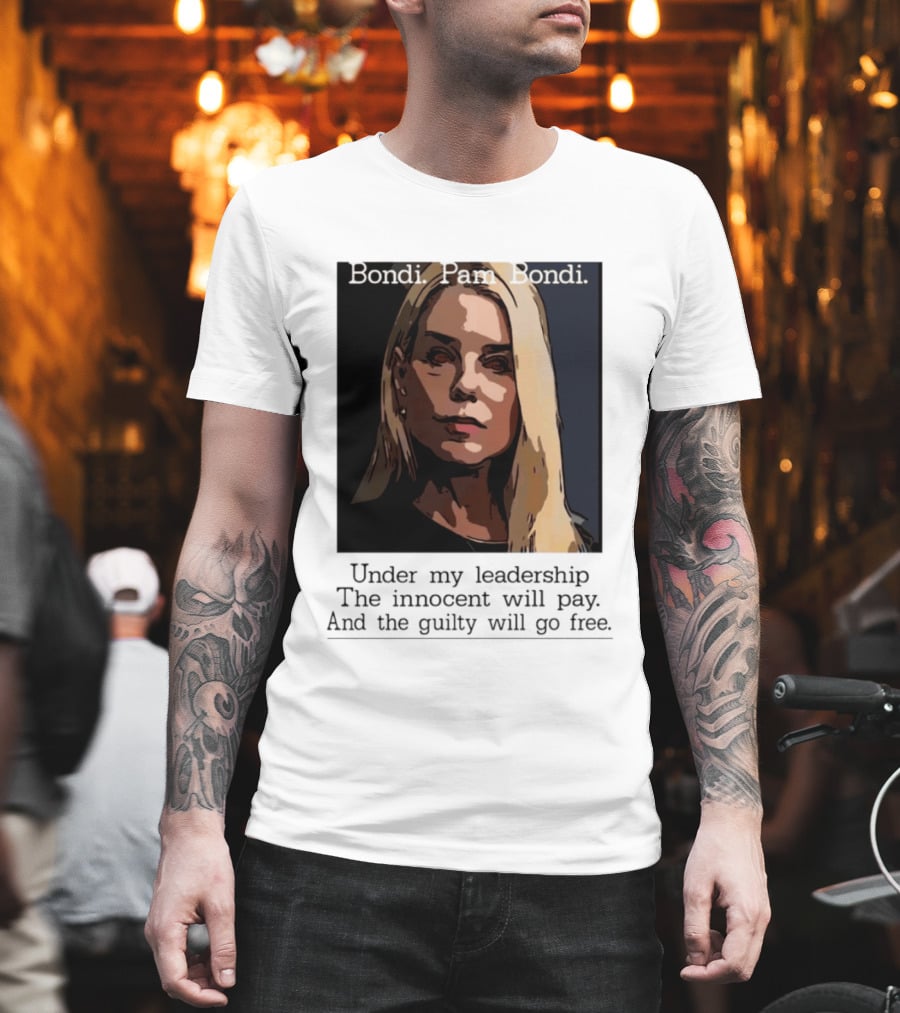 Pam Bondi Political Satire Under My Leadership The Innocent Will Pay T-Shirt