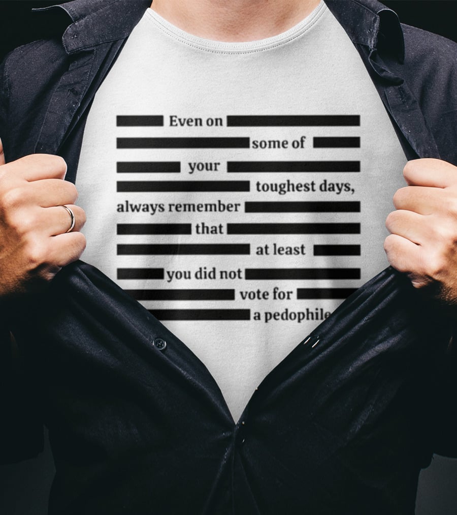 Redacted Epstein Files You Did Not Vote For A Pedophile T-Shirt