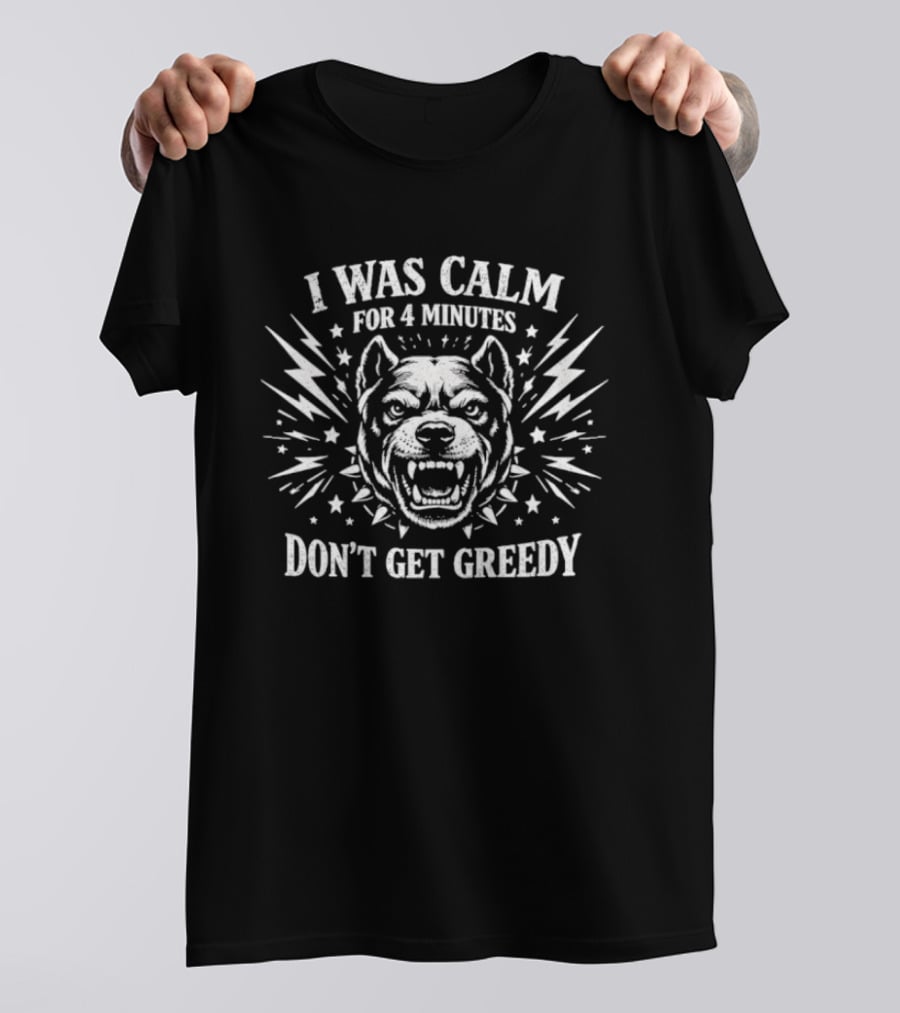 I Was Calm For 4 Minutes Dog Lightning Stars Don't Get Greedy T-Shirt