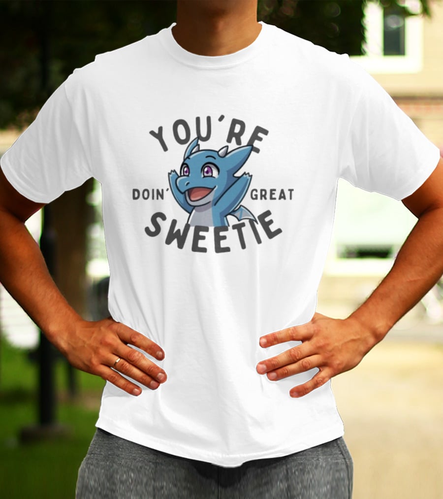 The Dragon Feeney You're Doin' Great Sweetie Cute Blue Cartoon Dragon Encouragement T-Shirt