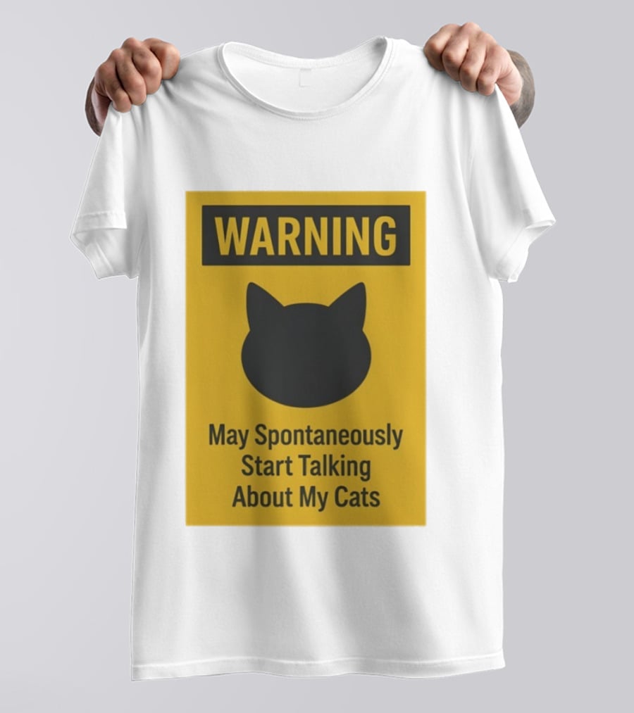 Warning May Spontaneously Start Talking About My Cats T-Shirt