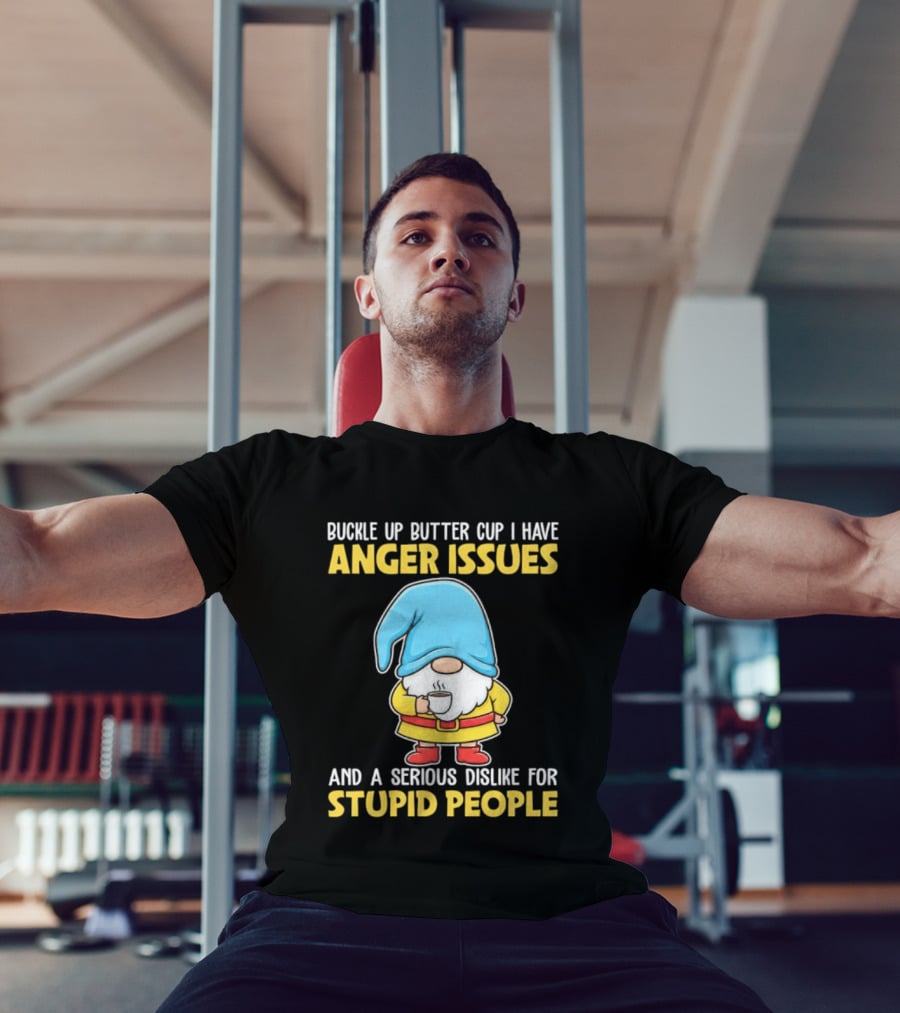 Buckle Up Butter Cup Gnome With Anger Issues Dislike For Stupid People T-Shirt