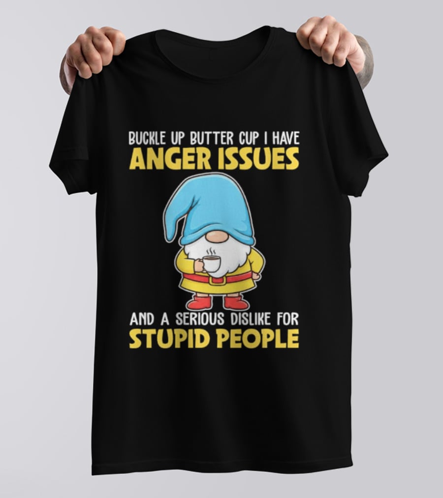 Buckle Up Butter Cup Gnome With Anger Issues Dislike For Stupid People T-Shirt