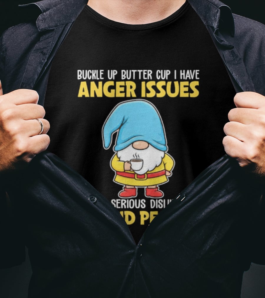 Buckle Up Butter Cup Gnome With Anger Issues Dislike For Stupid People T-Shirt