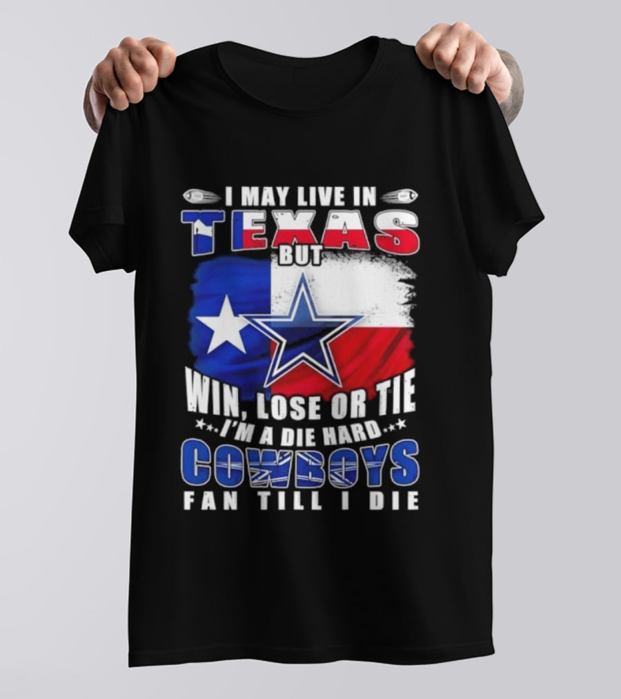 I May Live In Texas Die Hard Cowboys Fan Till I Die Win Lose Or Tie Football Flag T-Shirt