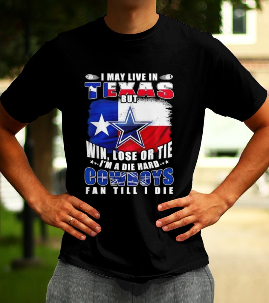 I May Live In Texas Die Hard Cowboys Fan Till I Die Win Lose Or Tie Football Flag T-Shirt