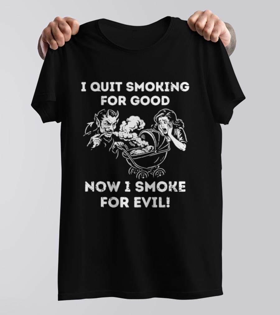 I Quit Smoking For Good Now I Smoke For Evil Devil Baby Prank T-Shirt