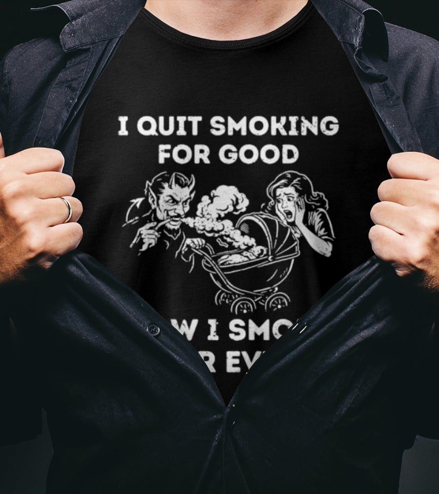 I Quit Smoking For Good Now I Smoke For Evil Devil Baby Prank T-Shirt