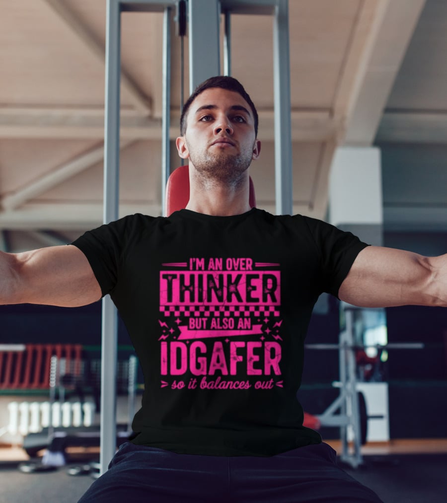 I'm An Over Thinker IDGAfer So It Balances Out T-Shirt